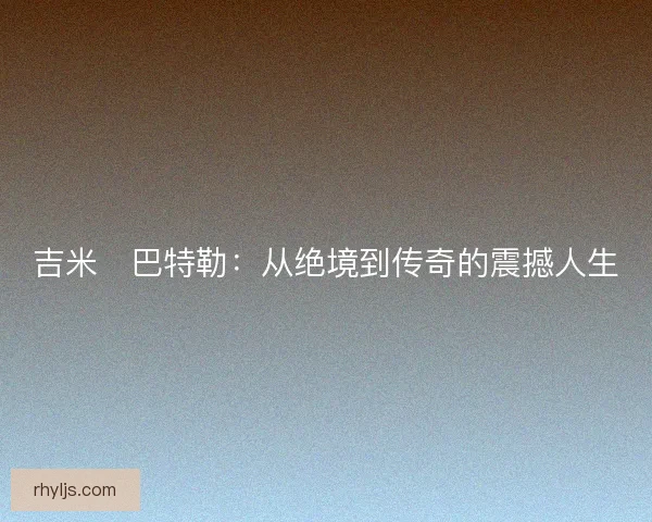 吉米・巴特勒：从绝境到传奇的震撼人生